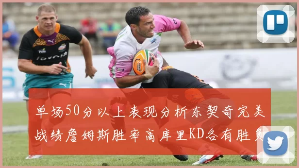 单场50分以上表现分析东契奇完美战绩詹姆斯胜率高库里KD各有胜负记录